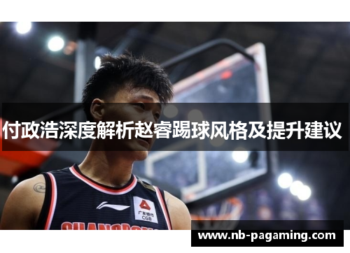 付政浩深度解析赵睿踢球风格及提升建议 