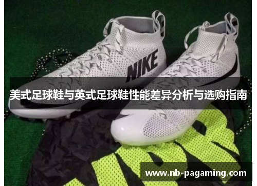 美式足球鞋与英式足球鞋性能差异分析与选购指南