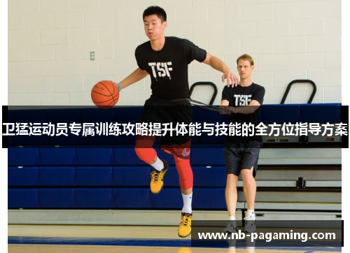卫猛运动员专属训练攻略提升体能与技能的全方位指导方案