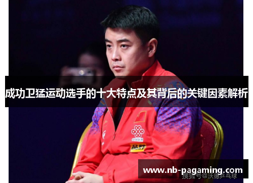 成功卫猛运动选手的十大特点及其背后的关键因素解析