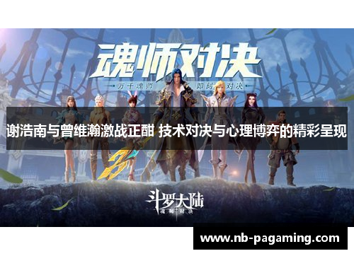 谢浩南与曾维瀚激战正酣 技术对决与心理博弈的精彩呈现