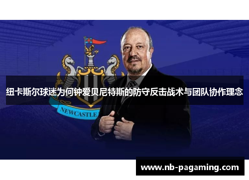 纽卡斯尔球迷为何钟爱贝尼特斯的防守反击战术与团队协作理念