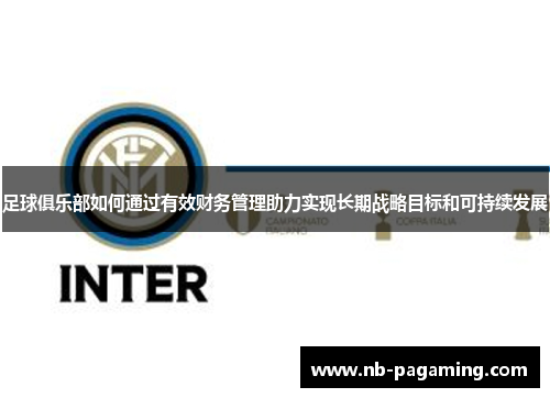 足球俱乐部如何通过有效财务管理助力实现长期战略目标和可持续发展